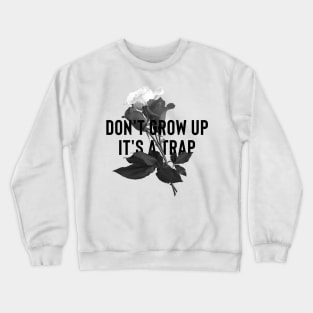 DON'T GROW UP IT'S A TRAP Crewneck Sweatshirt